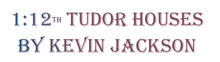 1:12th Tudor Houses 
by Kevin Jackson 
